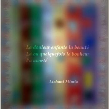 Grafika cyfrowa / sztuka generowana cyfrowo zatytułowany „La douleur enfante…” autorstwa Mimia Lichani, Oryginalna praca