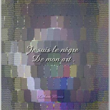 Artes digitais intitulada "Je suis le négre de…" por Mimia Lichani, Obras de arte originais