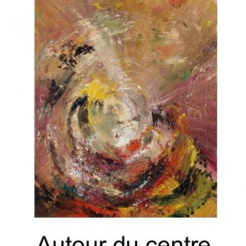 绘画 标题为“Autour du centre” 由Mona Roussette, 原创艺术品, 油