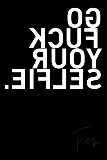 Go Fuck Your Selfie Printmaking titled "Go Fuck Your Selfie" by Frank Ford, Original Art, Digital Print