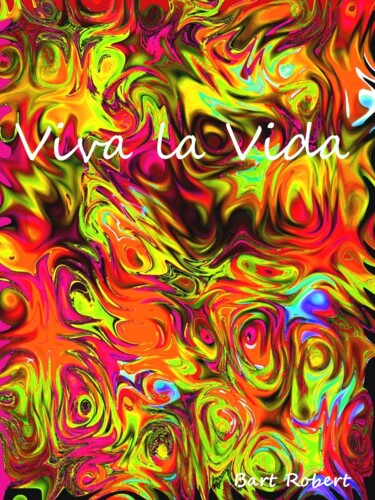 Digitale Kunst mit dem Titel "Viva la vida" von Roberto Bartoccini, Original-Kunstwerk, Digitale Malerei